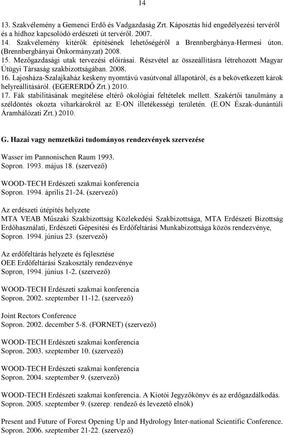 Részvétel az összeállításra létrehozott Magyar Útügyi Társaság szakbizottságában. 2008. 16. Lajosháza-Szalajkaház keskeny nyomtávú vasútvonal állapotáról, és a bekövetkezett károk helyreállításáról.