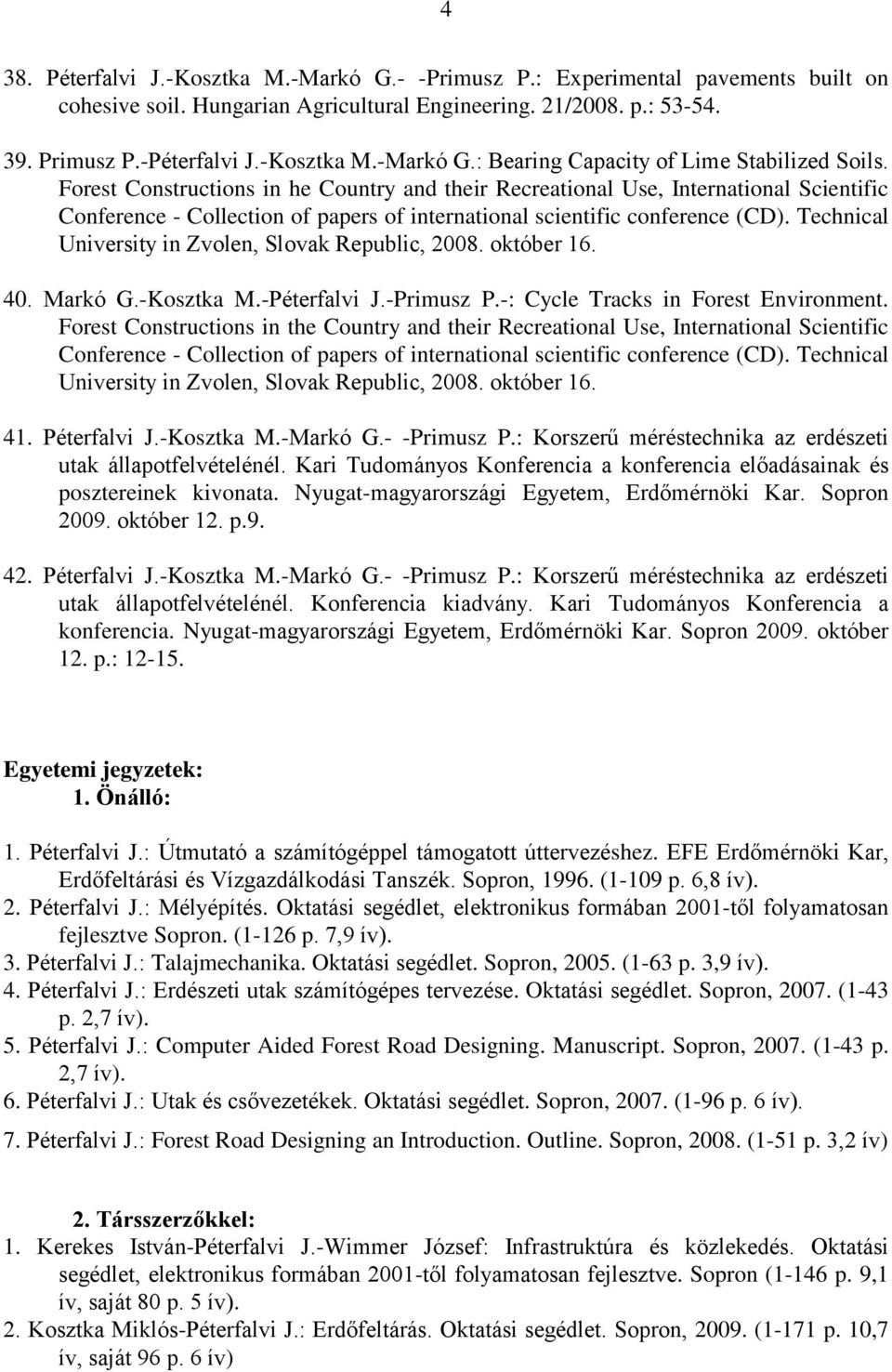 Technical University in Zvolen, Slovak Republic, 2008. október 16. 40. Markó G.-Kosztka M.-Péterfalvi J.-Primusz P.-: Cycle Tracks in Forest Environment.