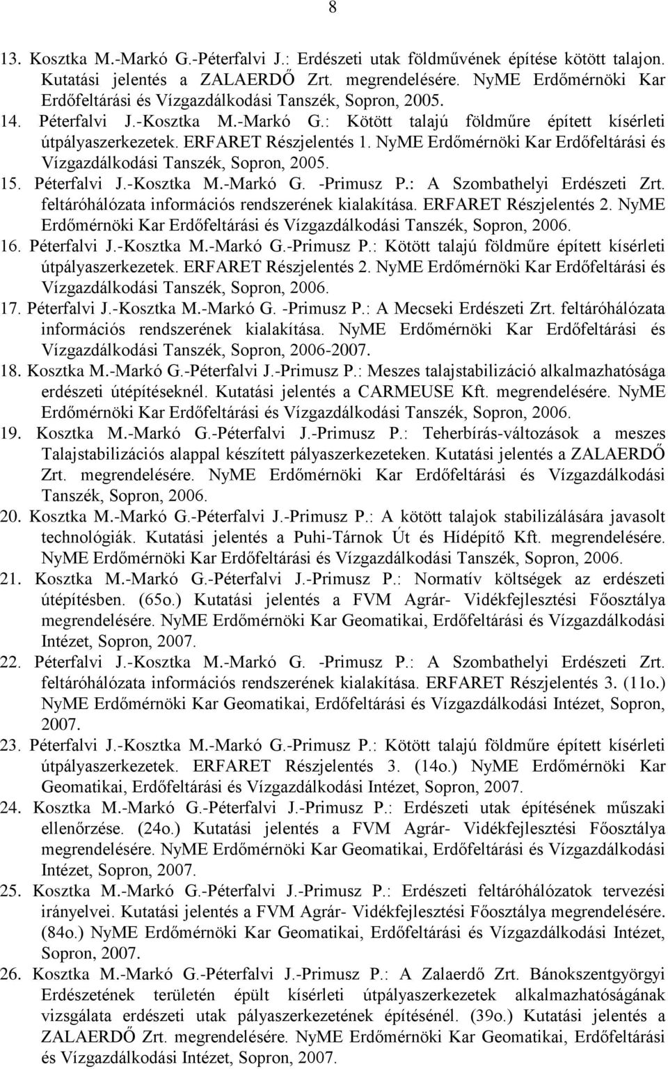 NyME Erdőmérnöki Kar Erdőfeltárási és Vízgazdálkodási Tanszék, Sopron, 2005. 15. Péterfalvi J.-Kosztka M.-Markó G. -Primusz P.: A Szombathelyi Erdészeti Zrt.