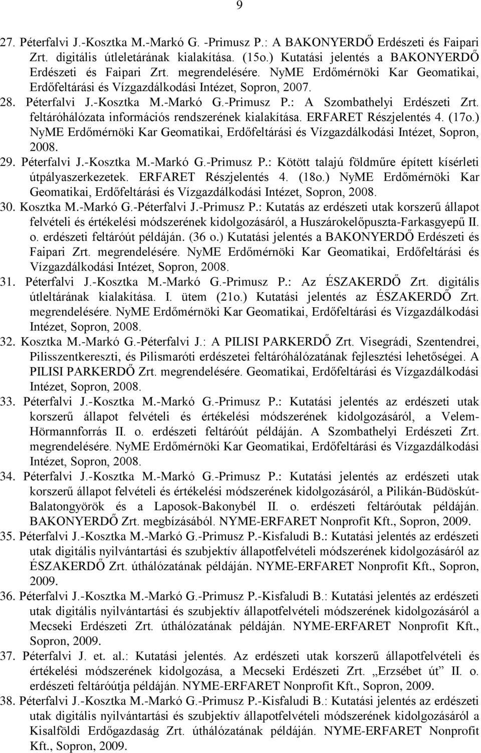 feltáróhálózata információs rendszerének kialakítása. ERFARET Részjelentés 4. (17o.) NyME Erdőmérnöki Kar Geomatikai, Erdőfeltárási és Vízgazdálkodási Intézet, Sopron, 2008. 29. Péterfalvi J.