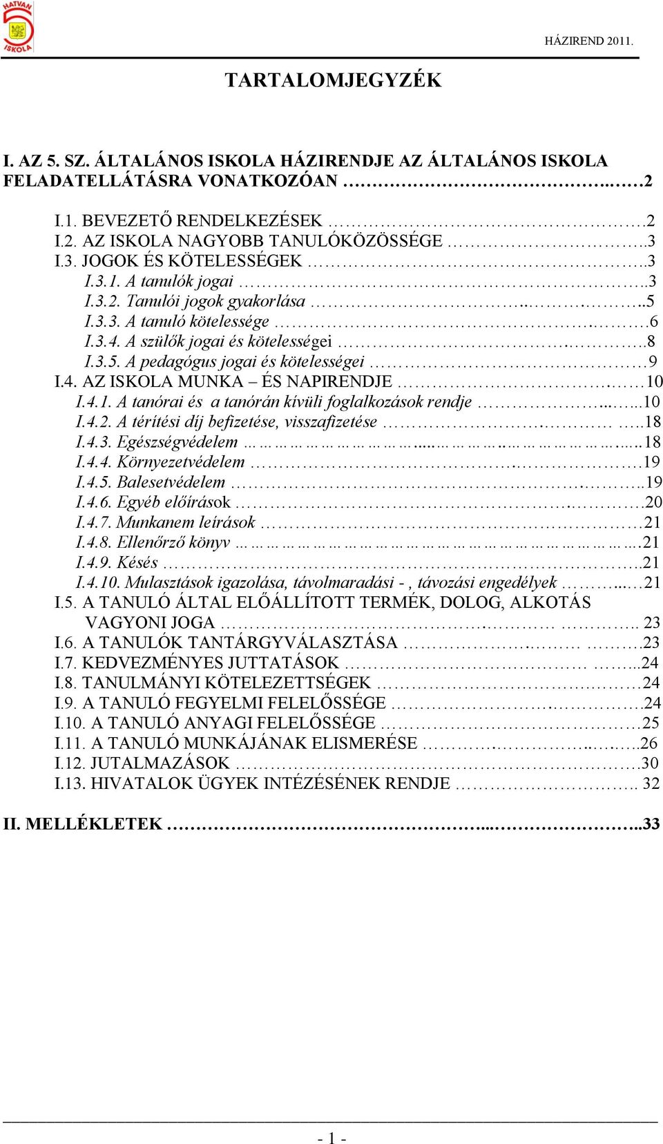 4. AZ ISKOLA MUNKA ÉS NAPIRENDJE. 10 I.4.1. A tanórai és a tanórán kívüli foglalkozások rendje......10 I.4.2. A térítési díj befizetése, visszafizetése...18 I.4.3. Egészségvédelem........18 I.4.4. Környezetvédelem.