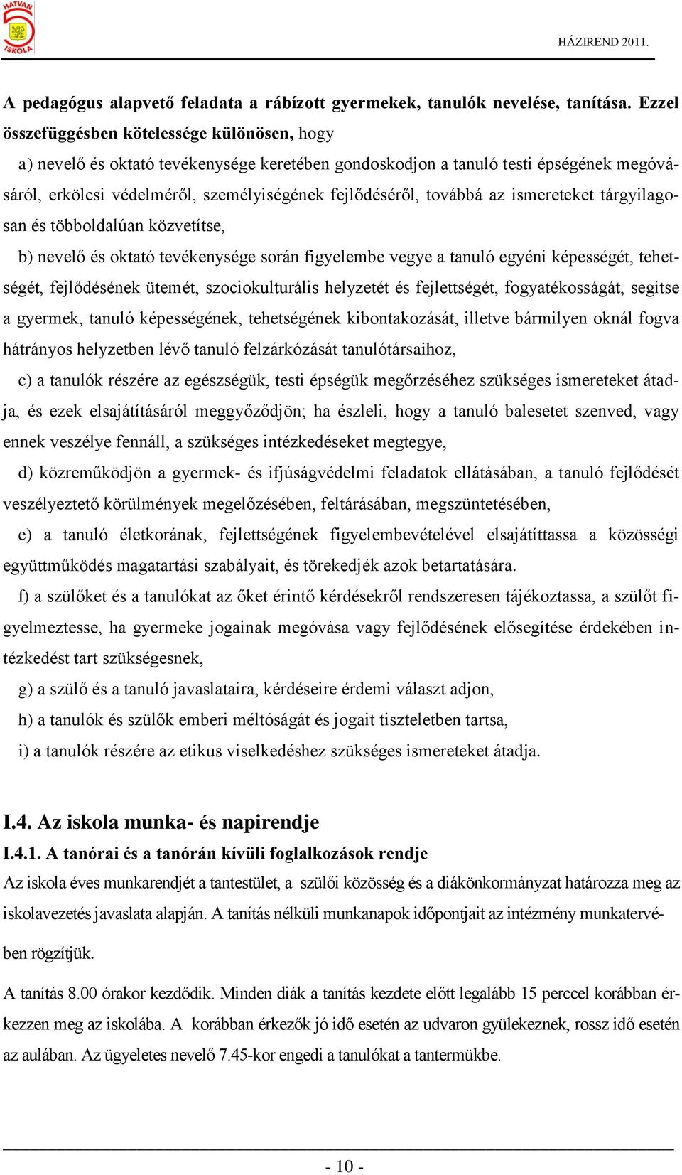 továbbá az ismereteket tárgyilagosan és többoldalúan közvetítse, b) nevelő és oktató tevékenysége során figyelembe vegye a tanuló egyéni képességét, tehetségét, fejlődésének ütemét, szociokulturális