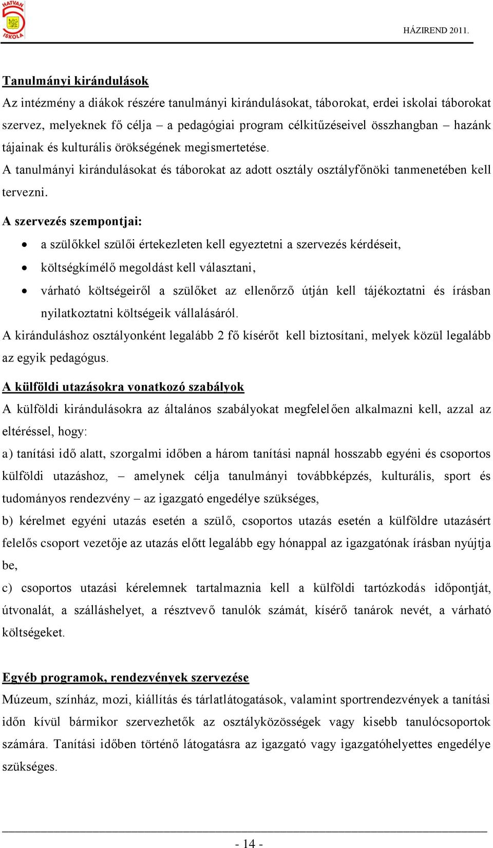 A szervezés szempontjai: a szülőkkel szülői értekezleten kell egyeztetni a szervezés kérdéseit, költségkímélő megoldást kell választani, várható költségeiről a szülőket az ellenőrző útján kell