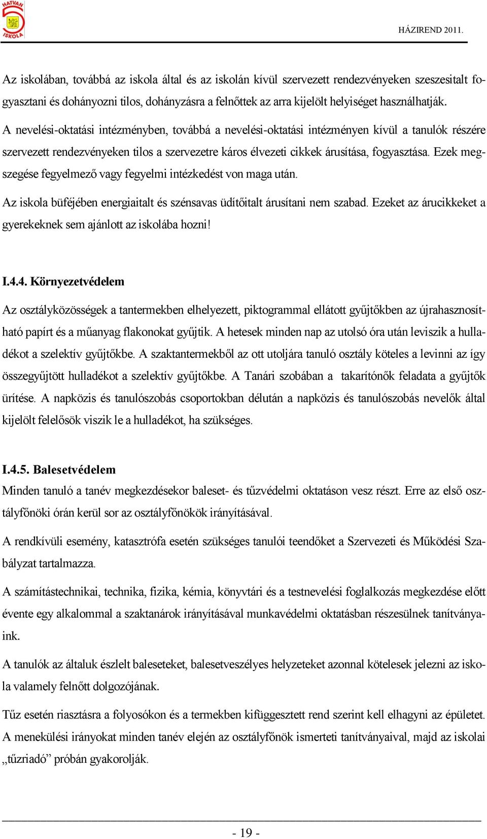 Ezek megszegése fegyelmező vagy fegyelmi intézkedést von maga után. Az iskola büféjében energiaitalt és szénsavas üdítőitalt árusítani nem szabad.