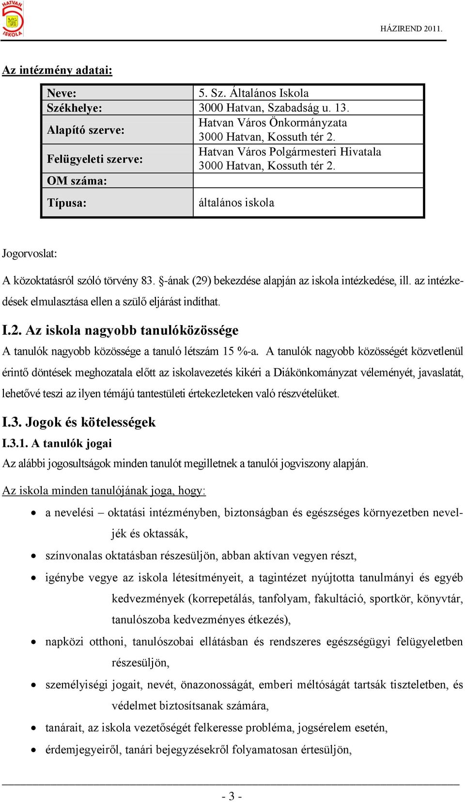 -ának (29) bekezdése alapján az iskola intézkedése, ill. az intézkedések elmulasztása ellen a szülő eljárást indíthat. I.2. Az iskola nagyobb tanulóközössége A tanulók nagyobb közössége a tanuló létszám 15 %-a.