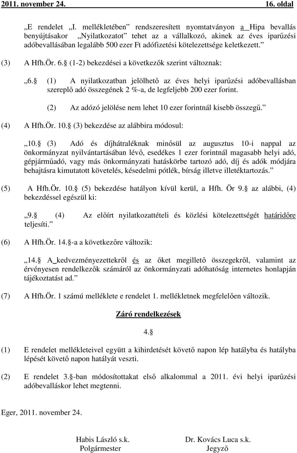 keletkezett. (3) A Hfh.Ör. 6. (1-2) bekezdései a következők szerint változnak: 6.