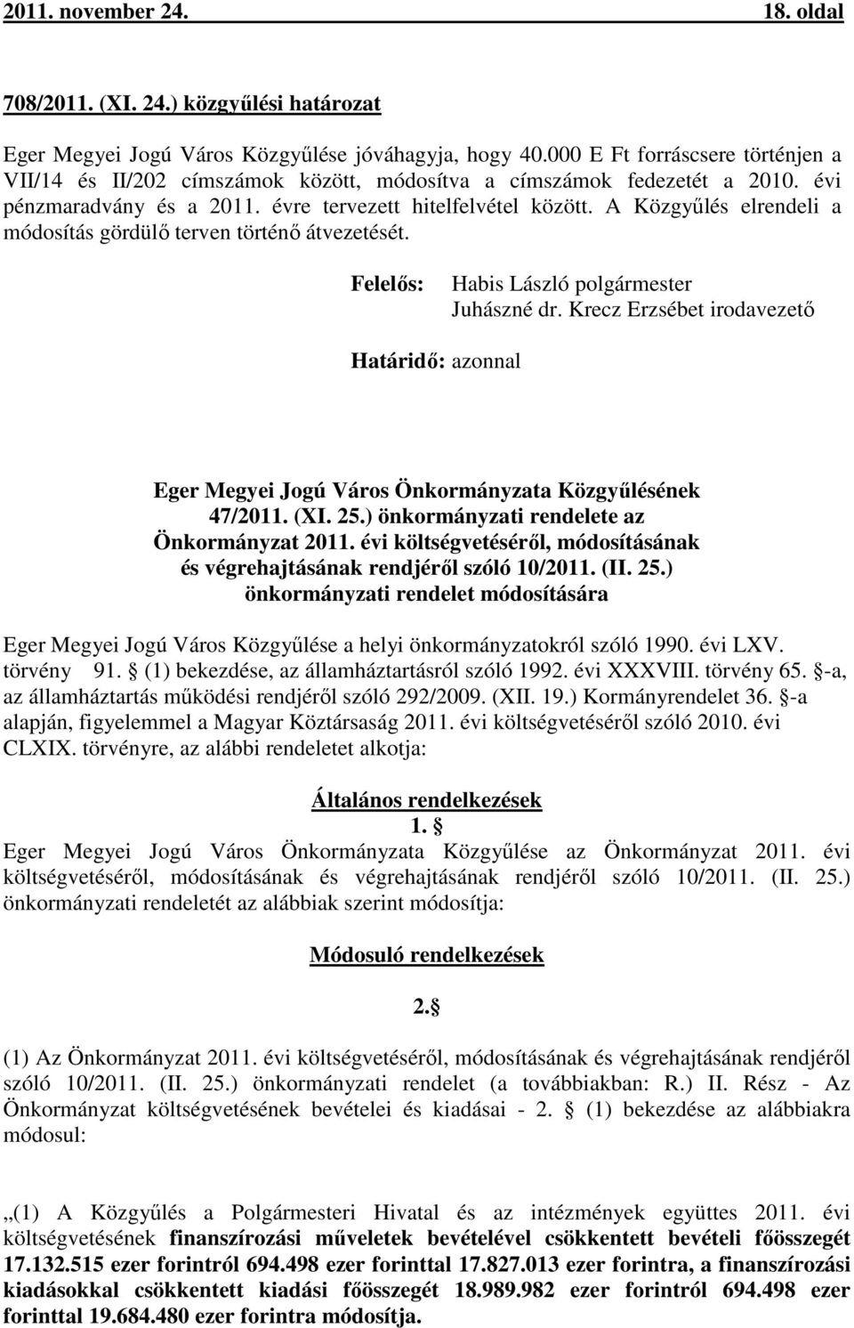 A Közgyűlés elrendeli a módosítás gördülő terven történő átvezetését. Felelős: Habis László polgármester Juhászné dr.