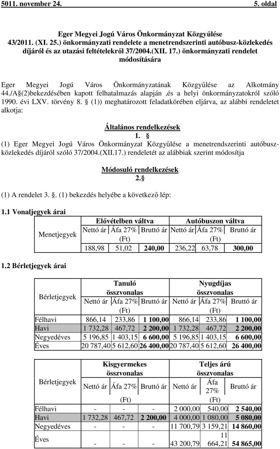 ) önkormányzati rendelet módosítására Eger Megyei Jogú Város Önkormányzatának Közgyűlése az Alkotmány 44./A (2)bekezdésében kapott felhatalmazás alapján,és a helyi önkormányzatokról szóló 1990.