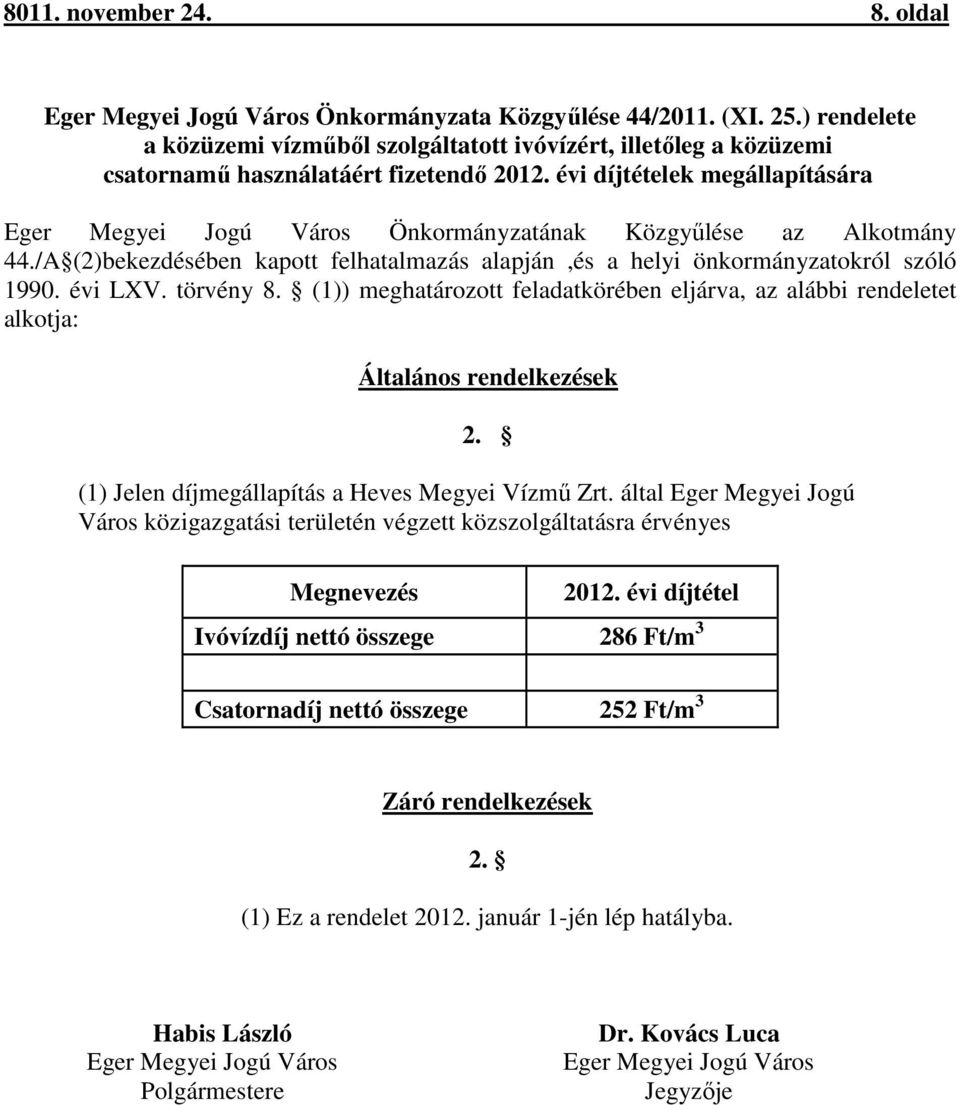 évi díjtételek megállapítására Eger Megyei Jogú Város Önkormányzatának Közgyűlése az Alkotmány 44./A (2)bekezdésében kapott felhatalmazás alapján,és a helyi önkormányzatokról szóló 1990. évi LXV.