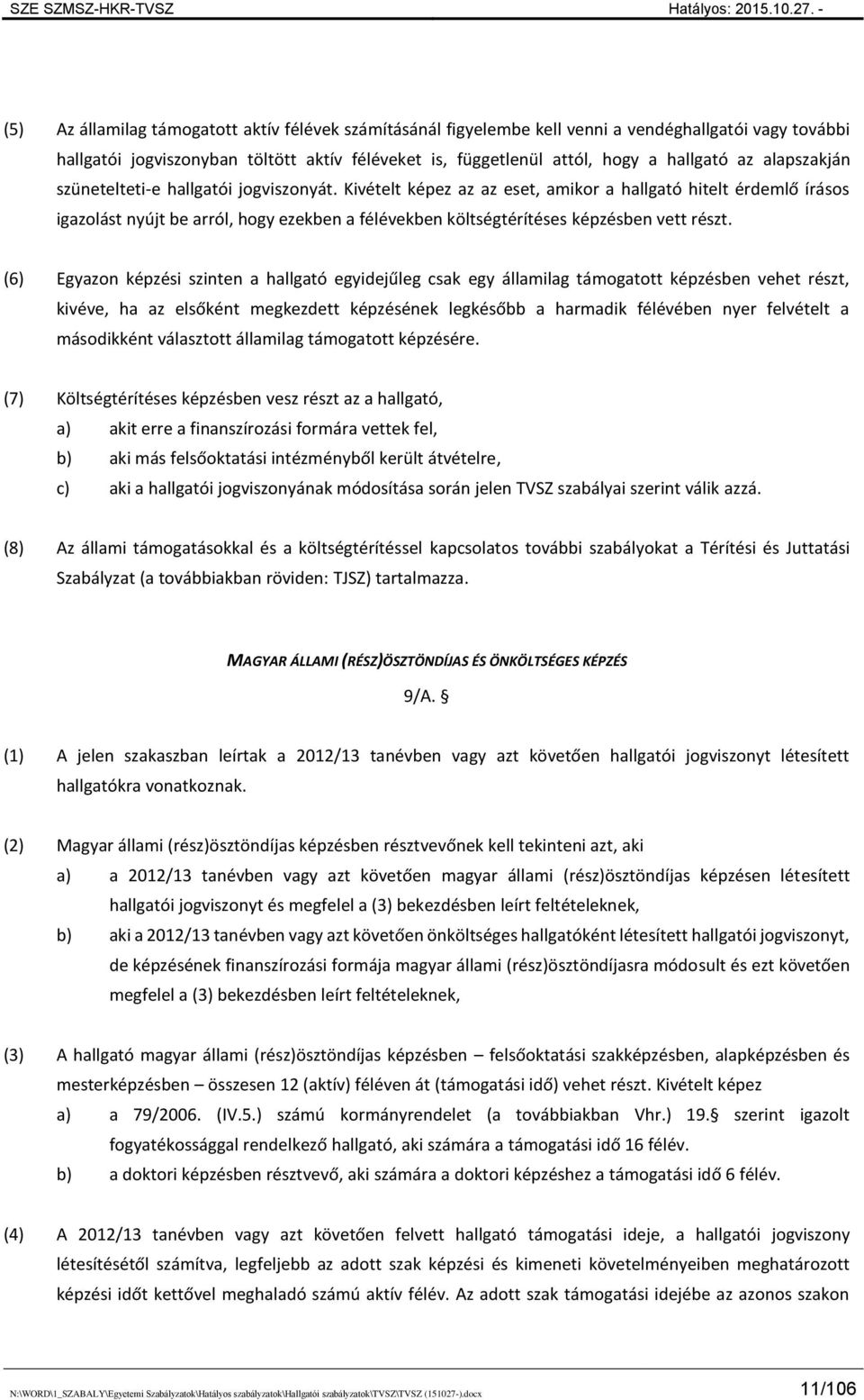 Kivételt képez az az eset, amikor a hallgató hitelt érdemlő írásos igazolást nyújt be arról, hogy ezekben a félévekben költségtérítéses képzésben vett részt.