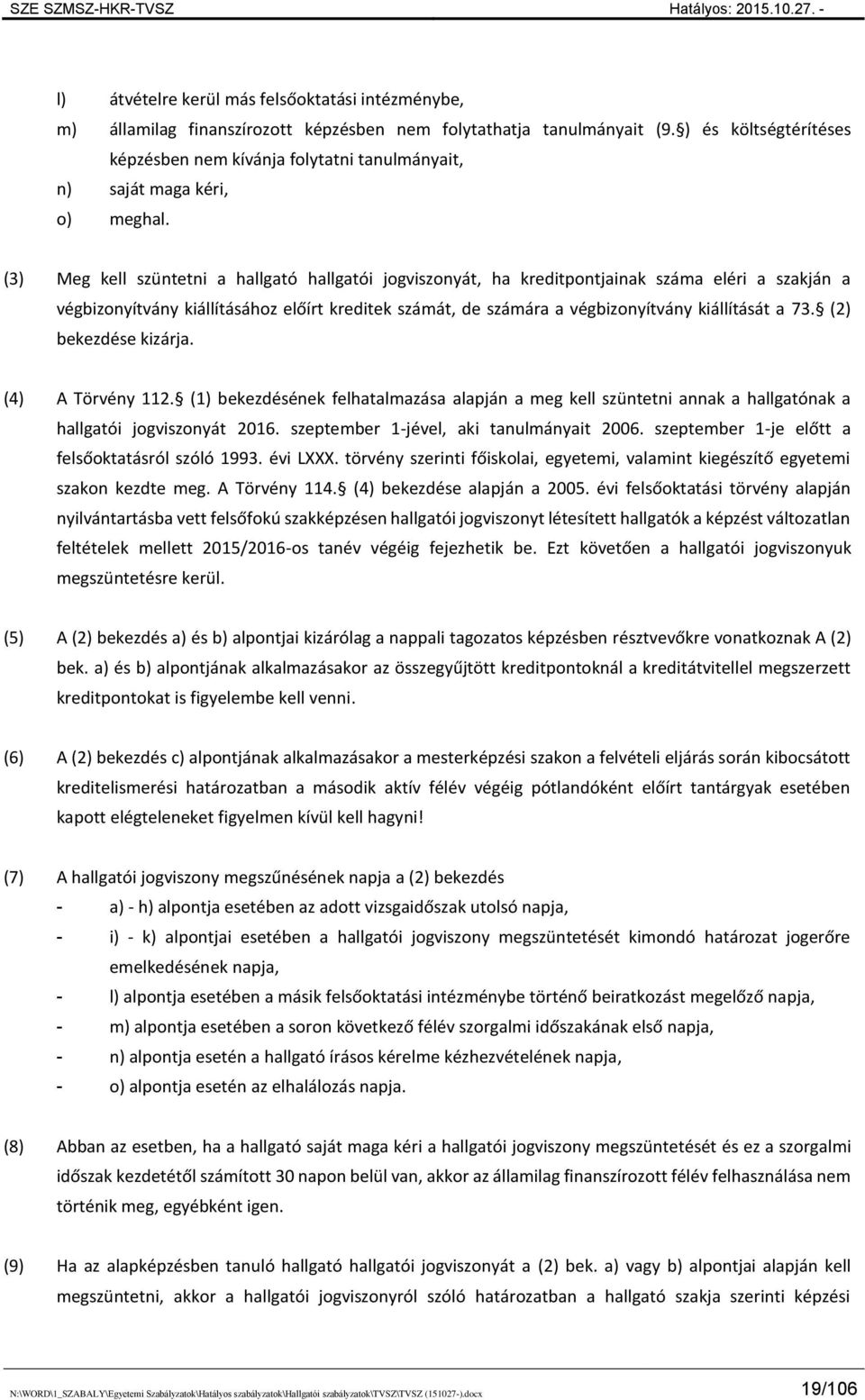 (3) Meg kell szüntetni a hallgató hallgatói jogviszonyát, ha kreditpontjainak száma eléri a szakján a végbizonyítvány kiállításához előírt kreditek számát, de számára a végbizonyítvány kiállítását a