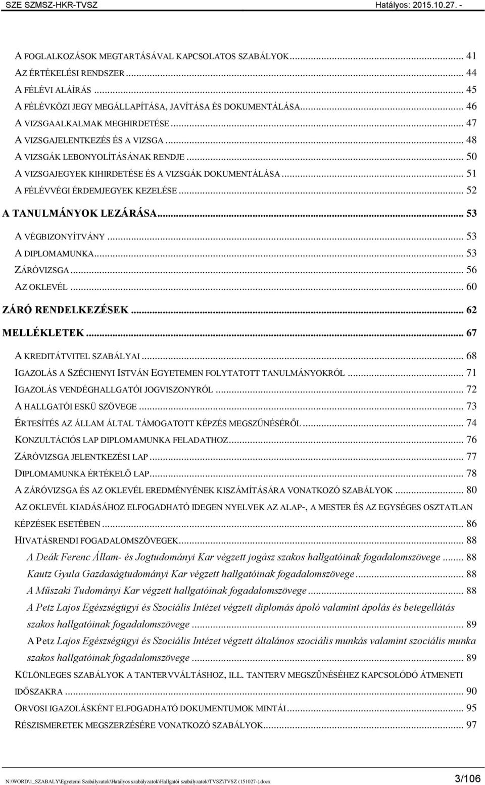 .. 51 A FÉLÉVVÉGI ÉRDEMJEGYEK KEZELÉSE... 52 A TANULMÁNYOK LEZÁRÁSA... 53 A VÉGBIZONYÍTVÁNY... 53 A DIPLOMAMUNKA... 53 ZÁRÓVIZSGA... 56 AZ OKLEVÉL... 60 ZÁRÓ RENDELKEZÉSEK... 62 MELLÉKLETEK.