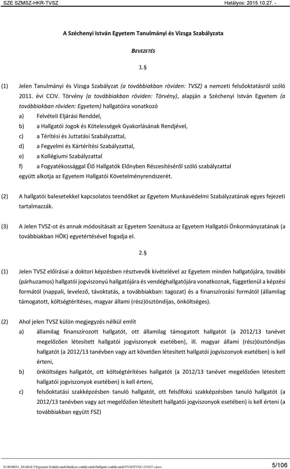 Kötelességek Gyakorlásának Rendjével, c) a Térítési és Juttatási Szabályzattal, d) a Fegyelmi és Kártérítési Szabályzattal, e) a Kollégiumi Szabályzattal f) a Fogyatékossággal Élő Hallgatók Előnyben