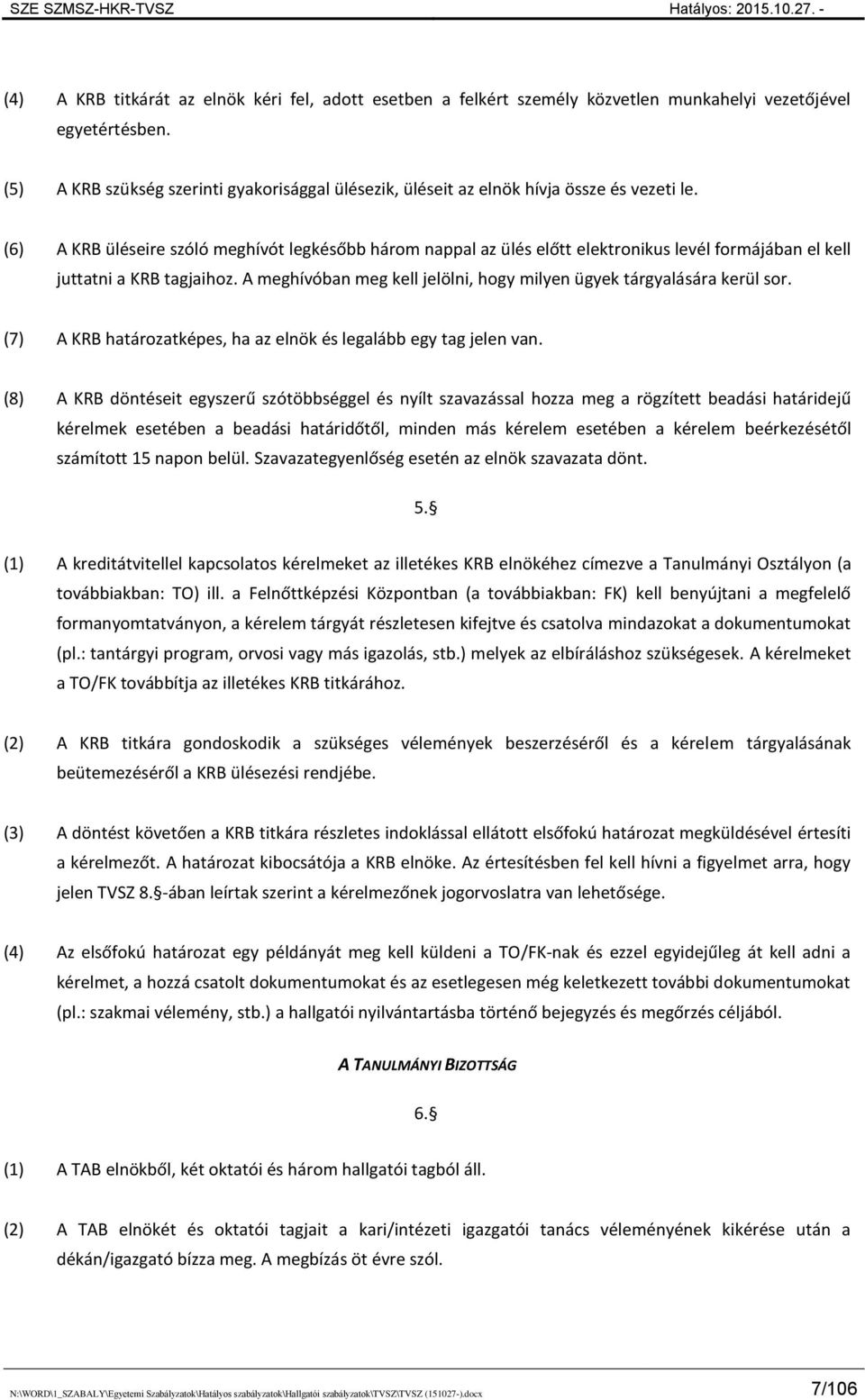 (6) A KRB üléseire szóló meghívót legkésőbb három nappal az ülés előtt elektronikus levél formájában el kell juttatni a KRB tagjaihoz.