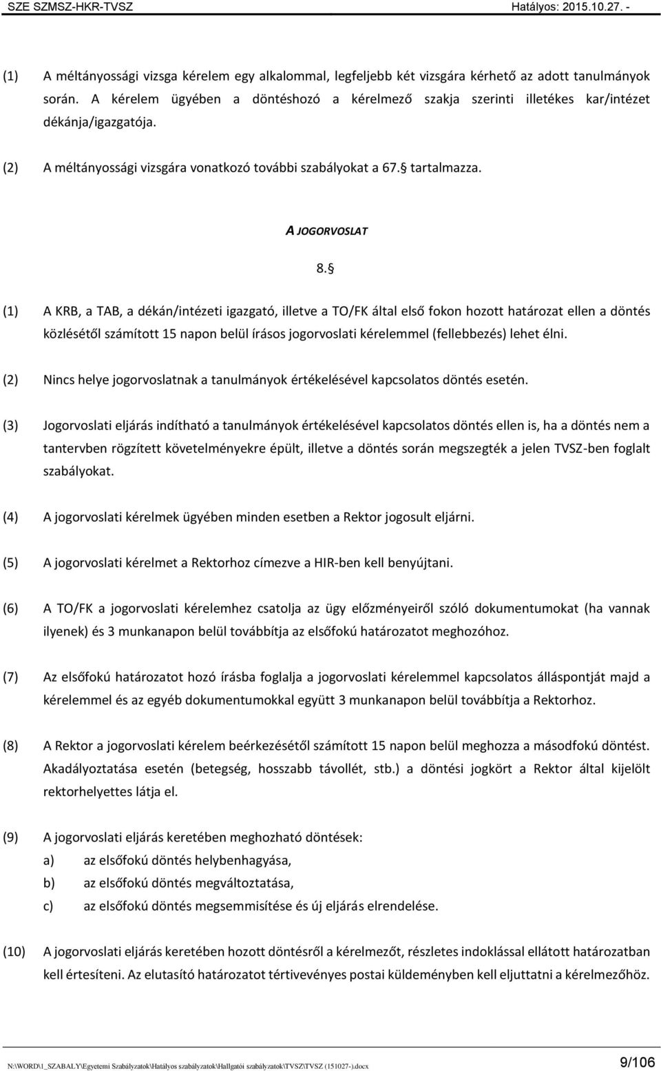 (1) A KRB, a TAB, a dékán/intézeti igazgató, illetve a TO/FK által első fokon hozott határozat ellen a döntés közlésétől számított 15 napon belül írásos jogorvoslati kérelemmel (fellebbezés) lehet