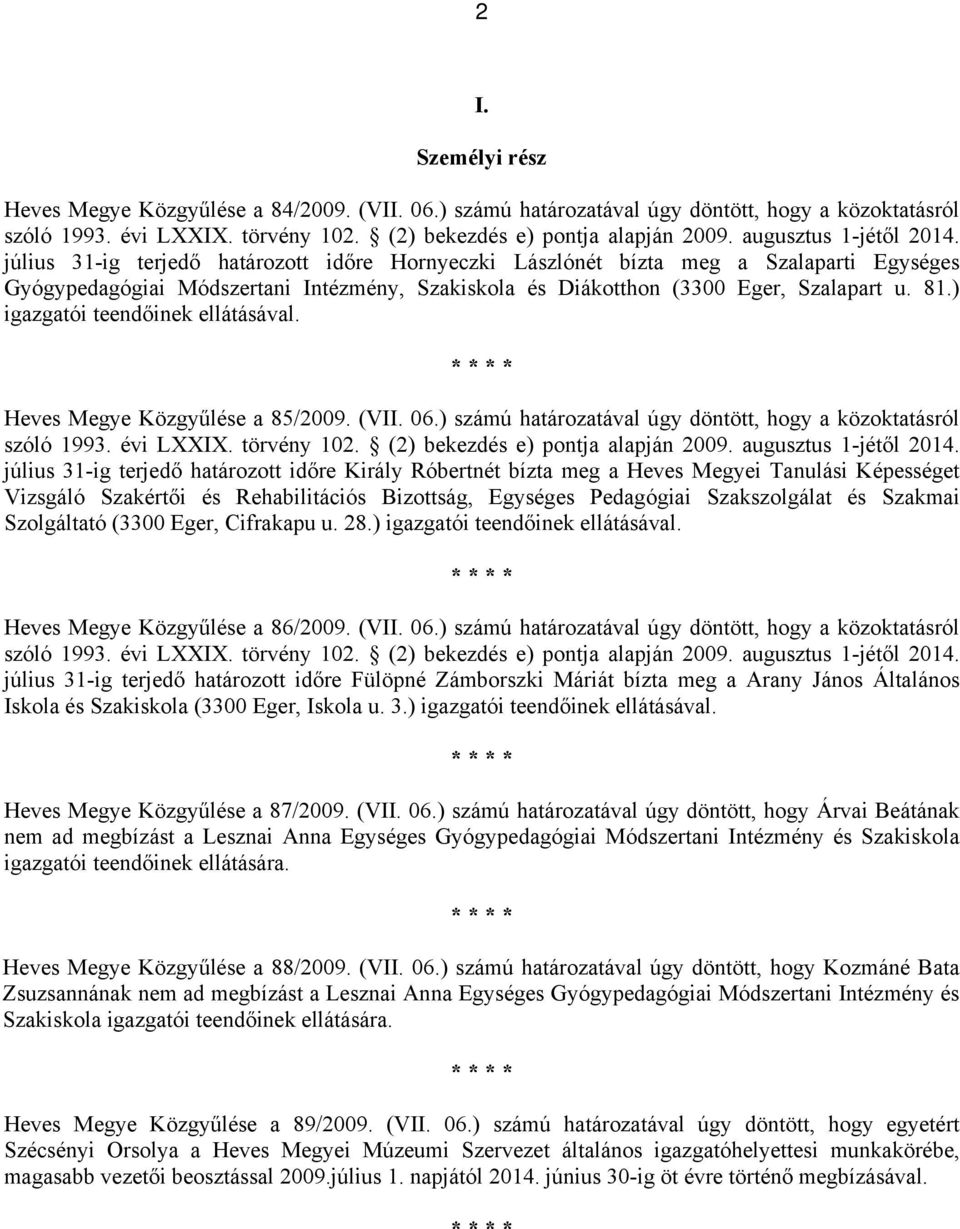 július 31-ig terjedő határozott időre Hornyeczki Lászlónét bízta meg a Szalaparti Egységes Gyógypedagógiai Módszertani Intézmény, Szakiskola és Diákotthon (3300 Eger, Szalapart u. 81.