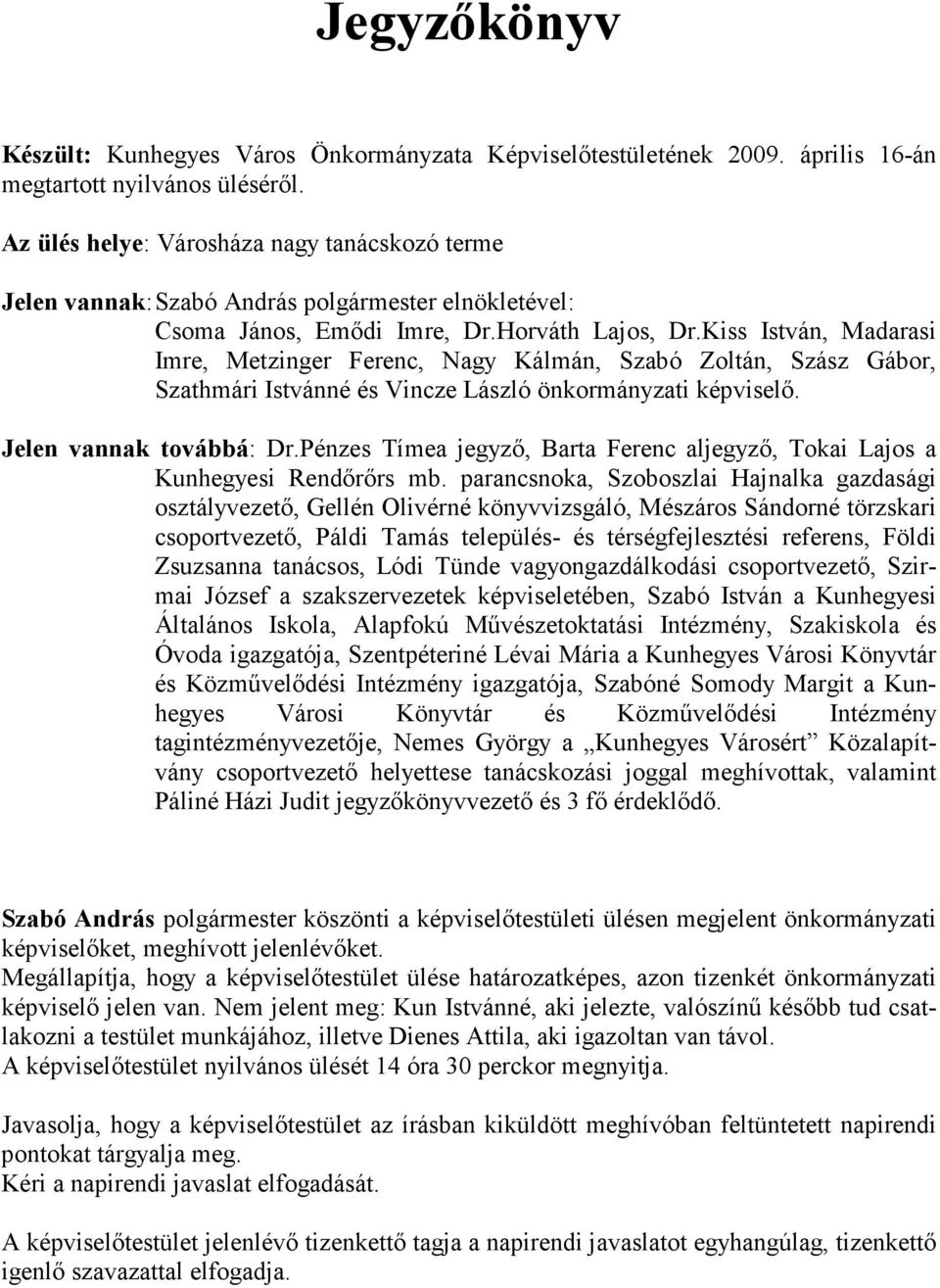 Kiss István, Madarasi Imre, Metzinger Ferenc, Nagy Kálmán, Szabó Zoltán, Szász Gábor, Szathmári Istvánné és Vincze László önkormányzati képviselő. Jelen vannak továbbá: Dr.