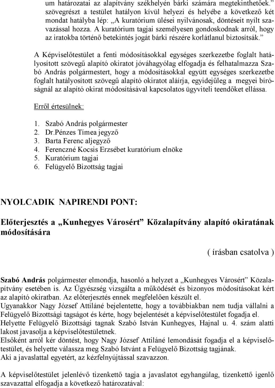 A kuratórium tagjai személyesen gondoskodnak arról, hogy az iratokba történő betekintés jogát bárki részére korlátlanul biztosítsák.