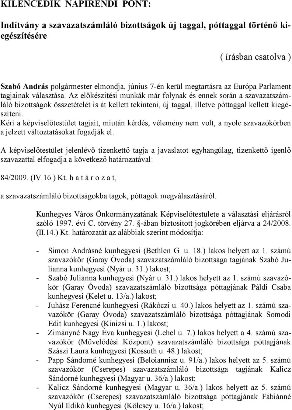 Kéri a képviselőtestület tagjait, miután kérdés, vélemény nem volt, a nyolc szavazókörben a jelzett változtatásokat fogadják el. 84/2009. (IV.16.) Kt.