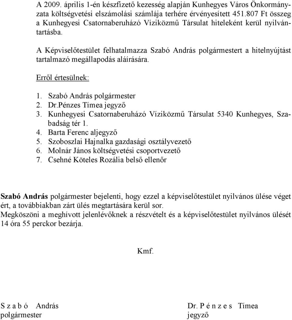 A Képviselőtestület felhatalmazza Szabó András polgármestert a hitelnyújtást tartalmazó megállapodás aláírására. 1. Szabó András polgármester 2. Dr.Pénzes Tímea jegyző 3.