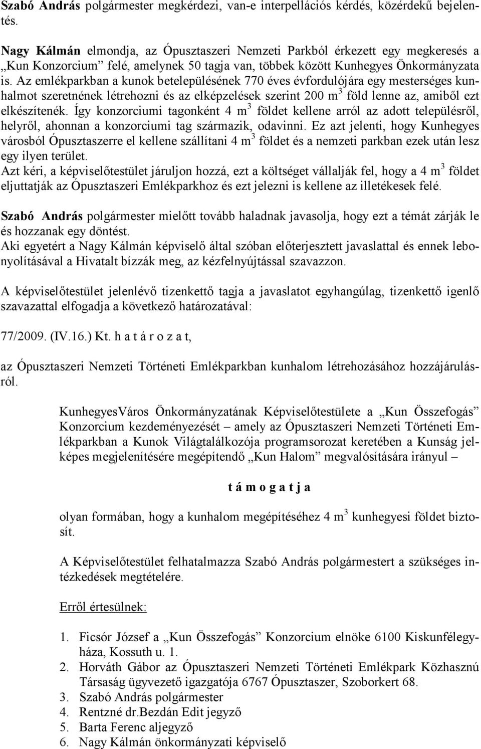 Az emlékparkban a kunok betelepülésének 770 éves évfordulójára egy mesterséges kunhalmot szeretnének létrehozni és az elképzelések szerint 200 m 3 föld lenne az, amiből ezt elkészítenék.