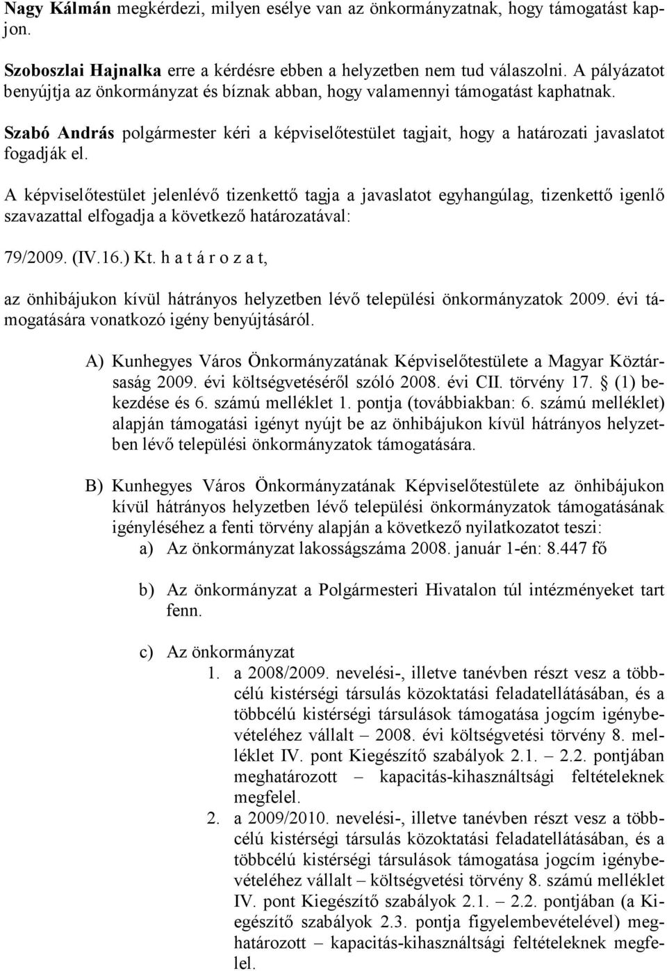 79/2009. (IV.16.) Kt. h a t á r o z a t, az önhibájukon kívül hátrányos helyzetben lévő települési önkormányzatok 2009. évi támogatására vonatkozó igény benyújtásáról.