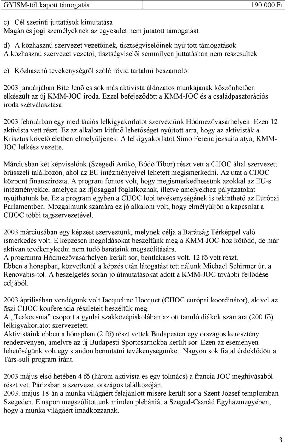 A közhasznú szervezet vezetői, tisztségviselői semmilyen juttatásban nem részesültek e) Közhasznú tevékenységről szóló rövid tartalmi beszámoló: 2003 januárjában Bite Jenõ és sok más aktivista