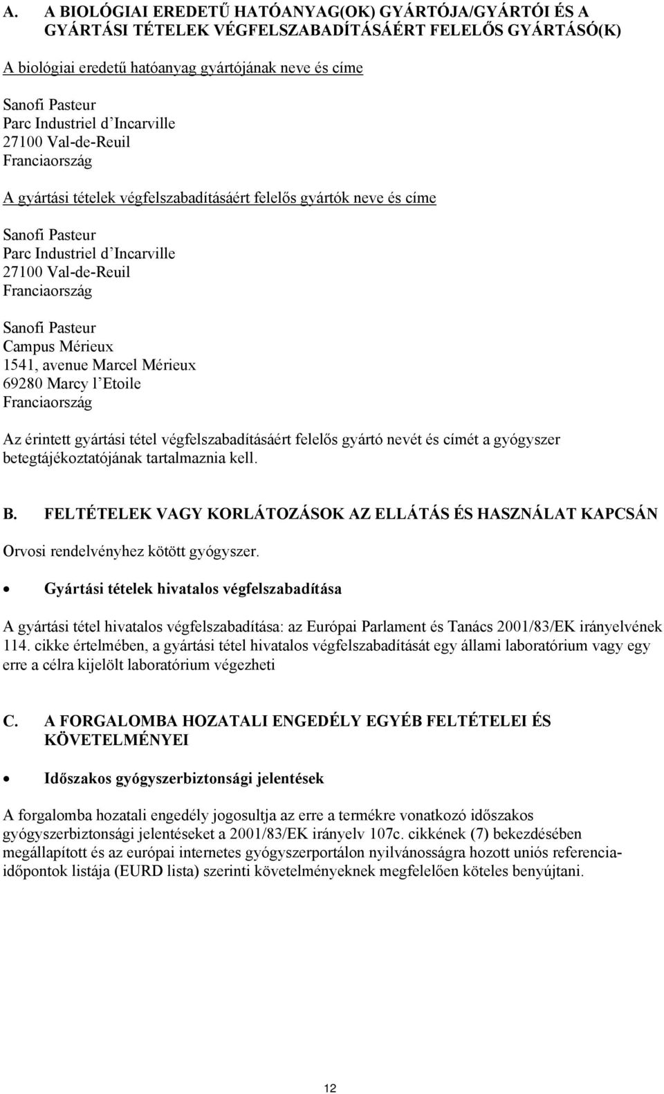 Franciaország Sanofi Pasteur Campus Mérieux 1541, avenue Marcel Mérieux 69280 Marcy l Etoile Franciaország Az érintett gyártási tétel végfelszabadításáért felelős gyártó nevét és címét a gyógyszer