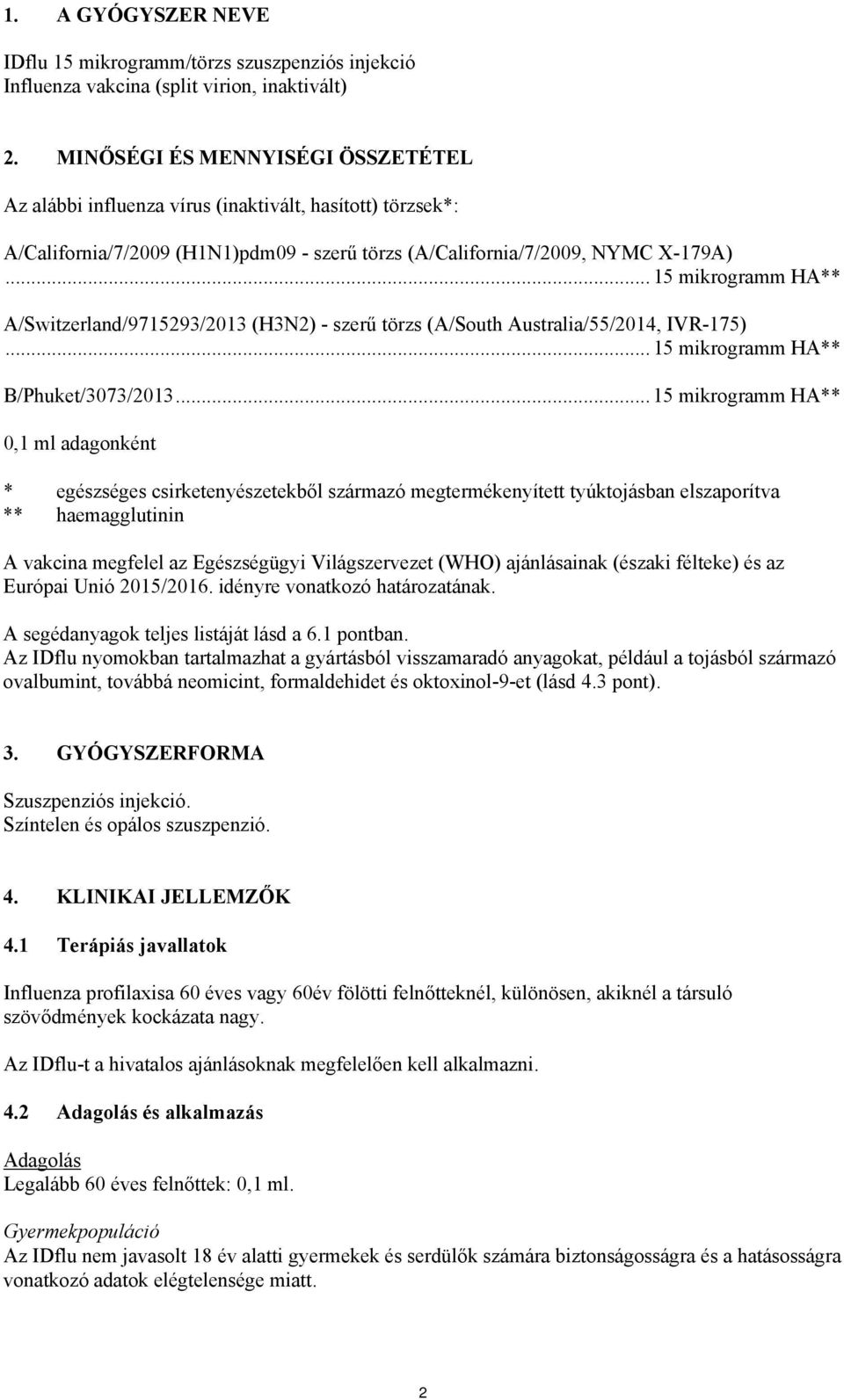 .. 15 mikrogramm HA** A/Switzerland/9715293/2013 (H3N2) - szerű törzs (A/South Australia/55/2014, IVR-175)... 15 mikrogramm HA** B/Phuket/3073/2013.
