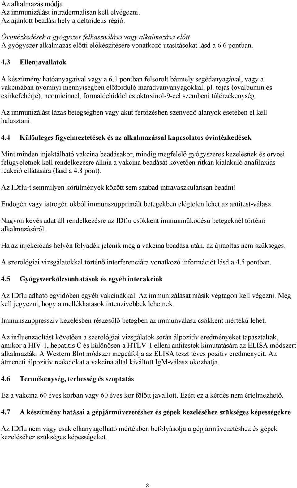 3 Ellenjavallatok A készítmény hatóanyagaival vagy a 6.1 pontban felsorolt bármely segédanyagával, vagy a vakcinában nyomnyi mennyiségben előforduló maradványanyagokkal, pl.