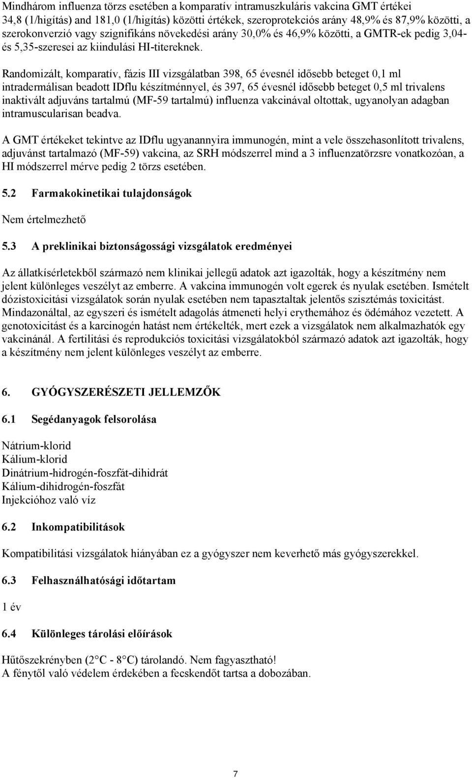 Randomizált, komparatív, fázis III vizsgálatban 398, 65 évesnél idősebb beteget 0,1 ml intradermálisan beadott IDflu készítménnyel, és 397, 65 évesnél idősebb beteget 0,5 ml trivalens inaktivált