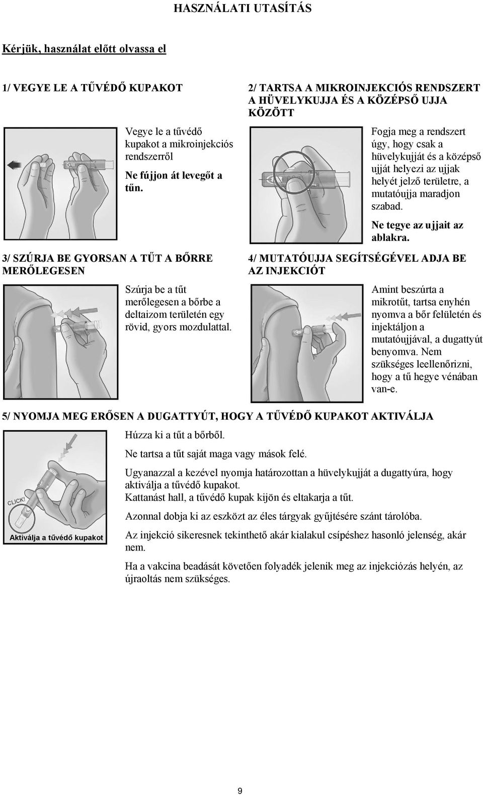 Ne tegye az ujjait az ablakra. 3/ SZÚRJA BE GYORSAN A TŰT A BŐRRE MERŐLEGESEN Szúrja be a tűt merőlegesen a bőrbe a deltaizom területén egy rövid, gyors mozdulattal.