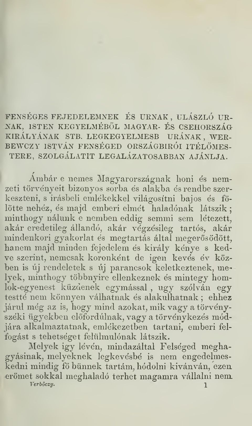 Ámbár e nemes Magyarországnak honi és nemzeti törvényeit bizonyos sorba és alakba és rendbe szerkeszteni, s írásbeli emlékekkel világosítni bajos és fölötte nehéz, és majd emberi elmét haladónak