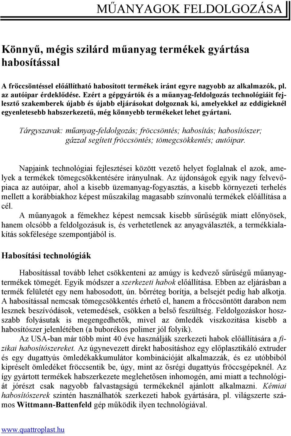 lehet gyártani. Tárgyszavak: műanyag-feldolgozás; fröccsöntés; habosítás; habosítószer; gázzal segített fröccsöntés; tömegcsökkentés; autóipar.