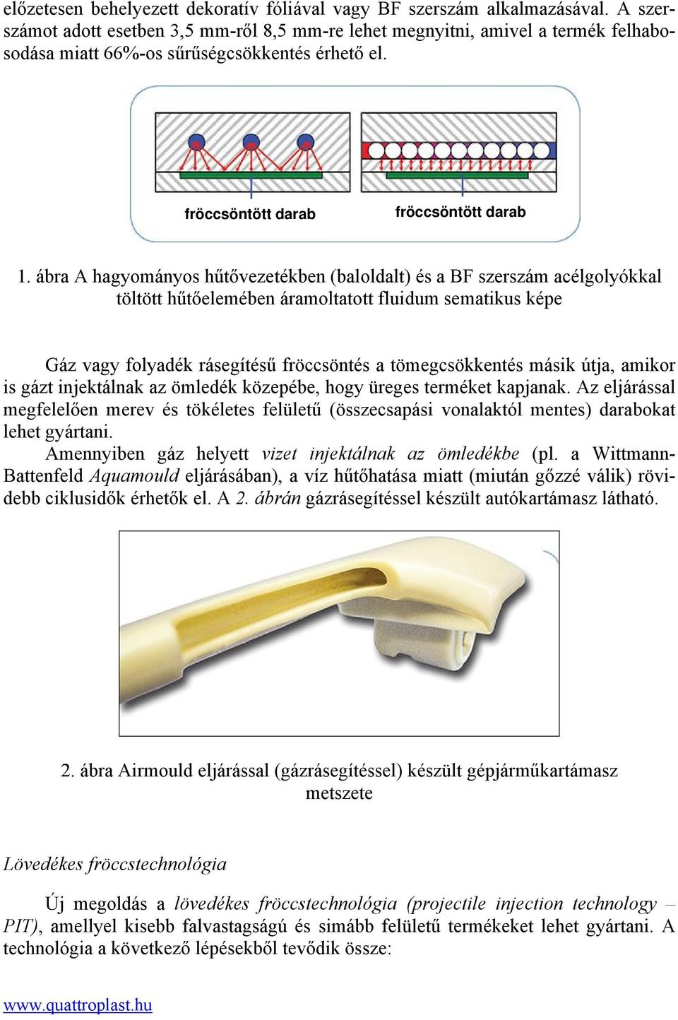 ábra A hagyományos hűtővezetékben (baloldalt) és a BF szerszám acélgolyókkal töltött hűtőelemében áramoltatott fluidum sematikus képe Gáz vagy folyadék rásegítésű fröccsöntés a tömegcsökkentés másik