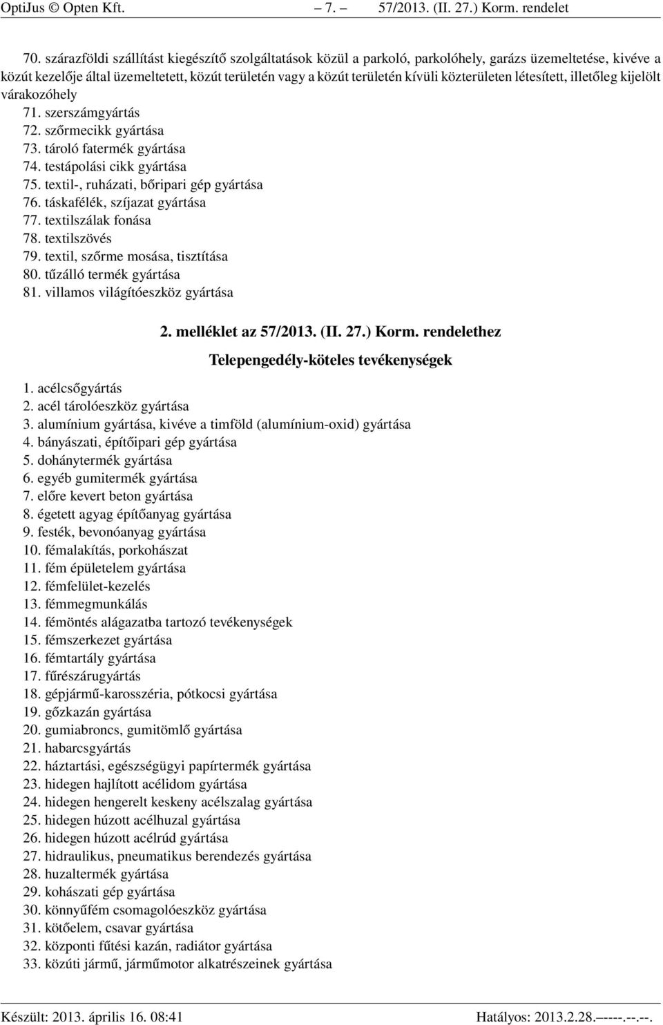 közterületen létesített, illetőleg kijelölt várakozóhely 71. szerszámgyártás 72. szőrmecikk gyártása 73. tároló fatermék gyártása 74. testápolási cikk gyártása 75.