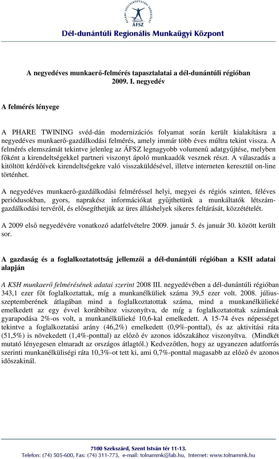 A felmérés elemszámát tekintve jelenleg az ÁFSZ legnagyobb volumenő adatgyőjtése, melyben fıként a kirendeltségekkel partneri viszonyt ápoló munkaadók vesznek részt.