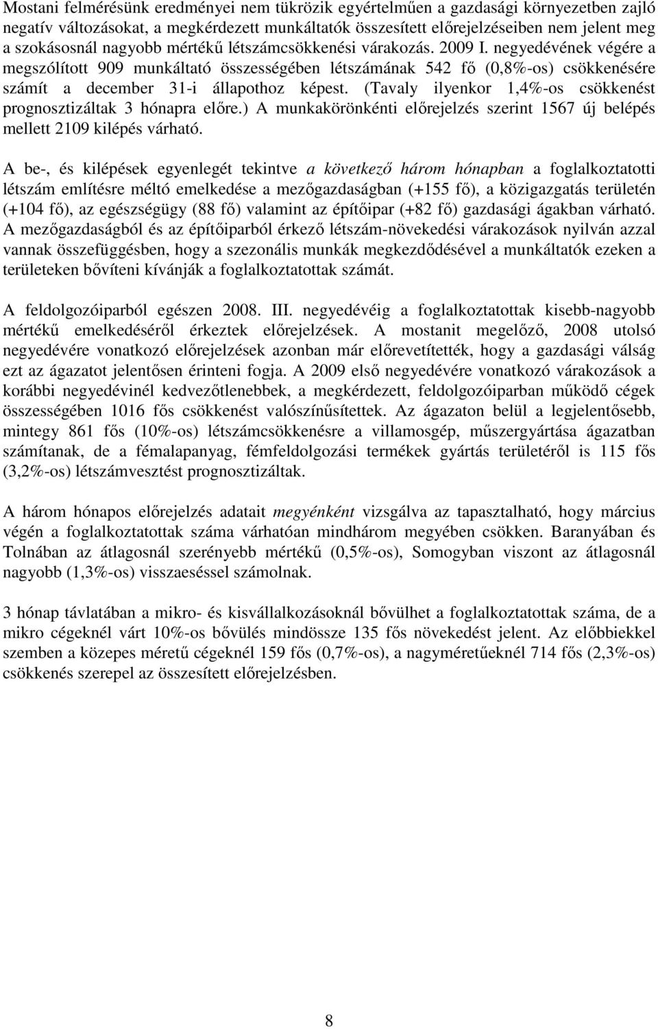 (Tavaly ilyenkor 1,4%-os csökkenést prognosztizáltak 3 hónapra elıre.) A munkakörönkénti elırejelzés szerint 1567 új belépés mellett 2109 kilépés várható.