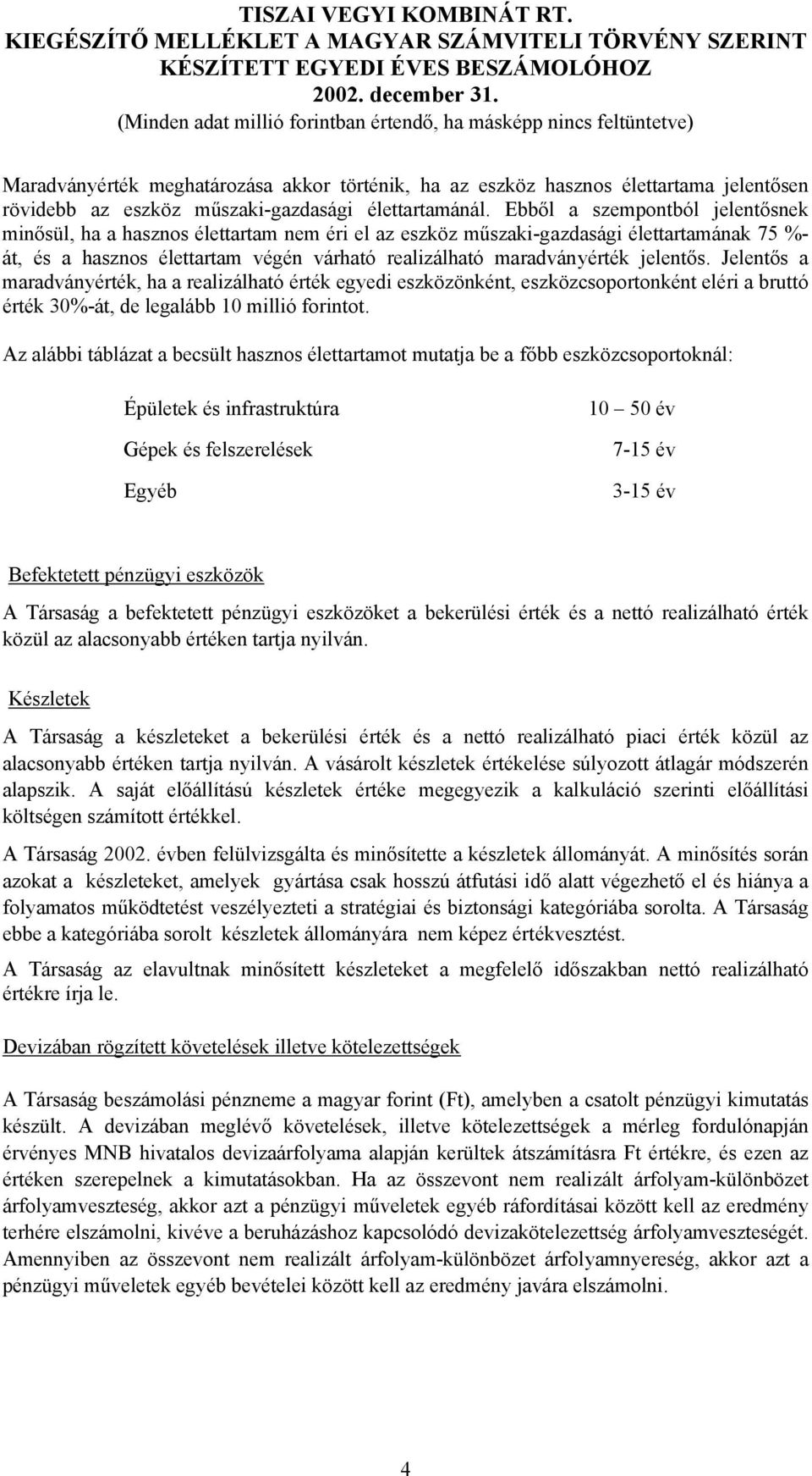 jelentős. Jelentős a maradványérték, ha a realizálható érték egyedi eszközönként, eszközcsoportonként eléri a bruttó érték 30%-át, de legalább 10 millió forintot.