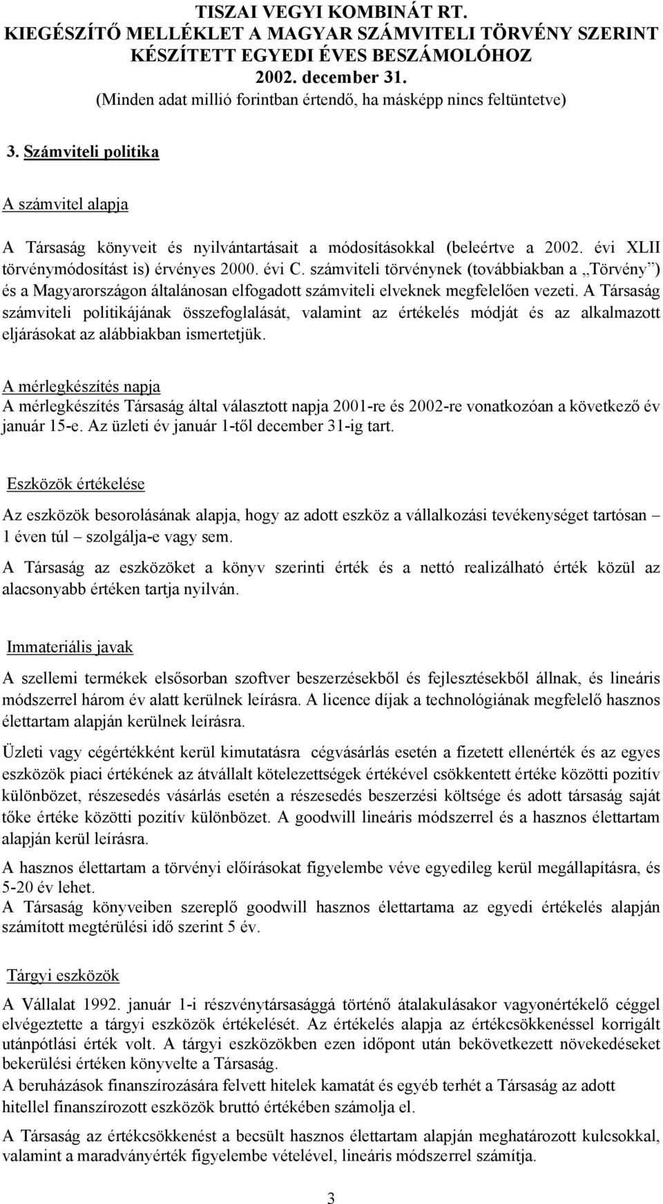 A Társaság számviteli politikájának összefoglalását, valamint az értékelés módját és az alkalmazott eljárásokat az alábbiakban ismertetjük.