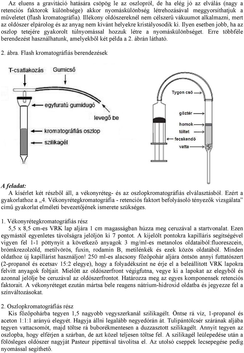 Ilyen esetben jobb, ha az oszlop tetejére gyakorolt túlnyomással hozzuk létre a nyomáskülönbséget. Erre többféle berendezést használhatunk, amelyekből két példa a 2. ábrán látható. 2. ábra.