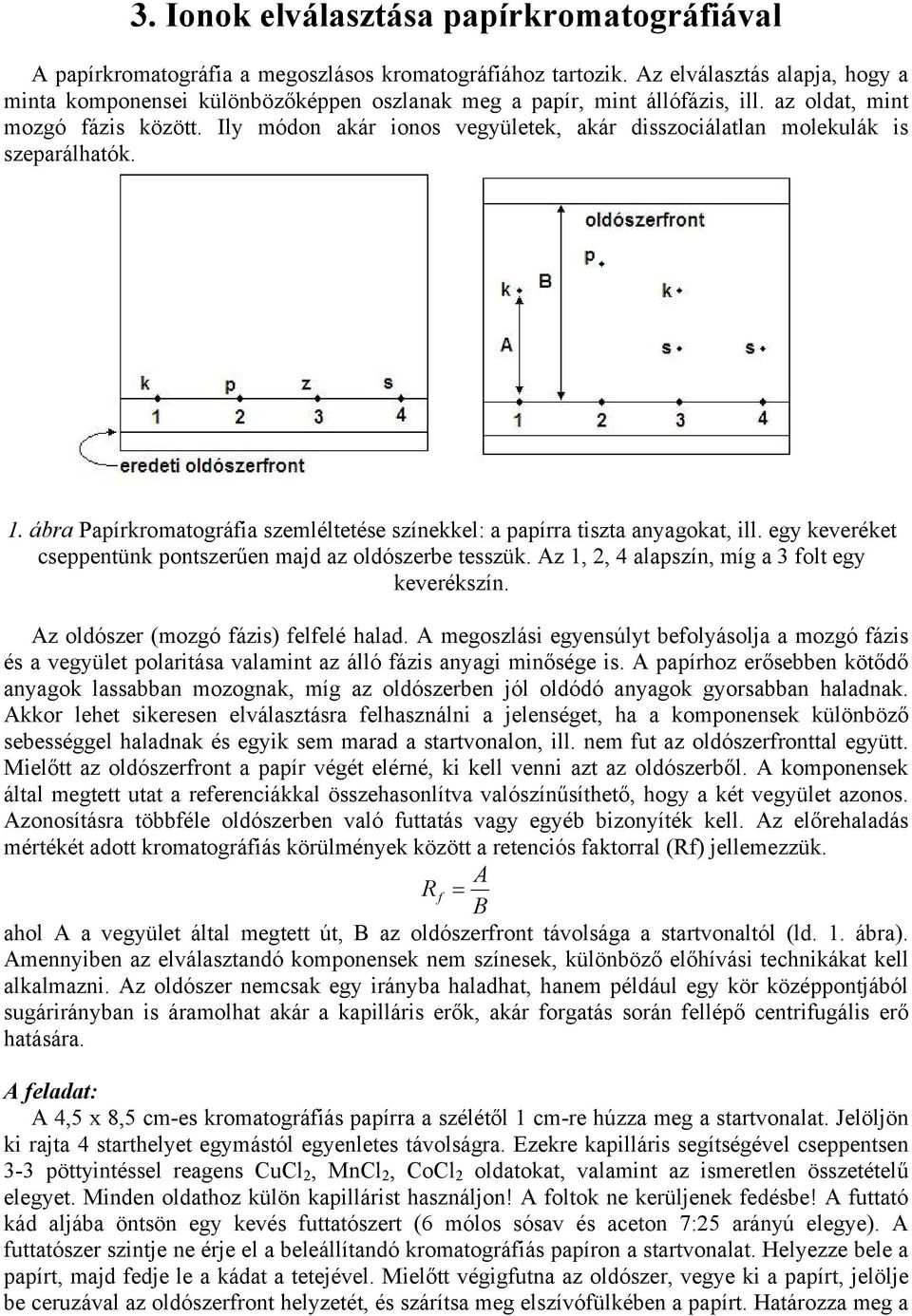 Ily módon akár ionos vegyületek, akár disszociálatlan molekulák is szeparálhatók. 1. ábra Papírkromatográfia szemléltetése színekkel: a papírra tiszta anyagokat, ill.