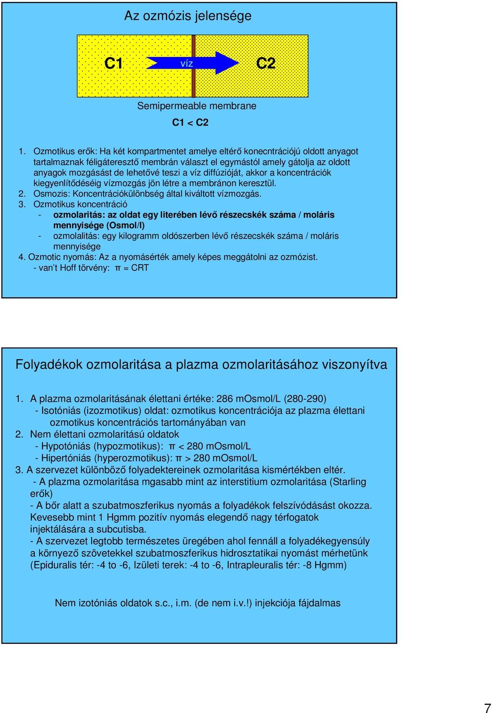 víz diffúzióját, akkor a koncentrációk kiegyenlítődéséig vízmozgás jön létre a membránon keresztül. 2. Osmozis: Koncentrációkülönbség által kiváltott vízmozgás. 3.