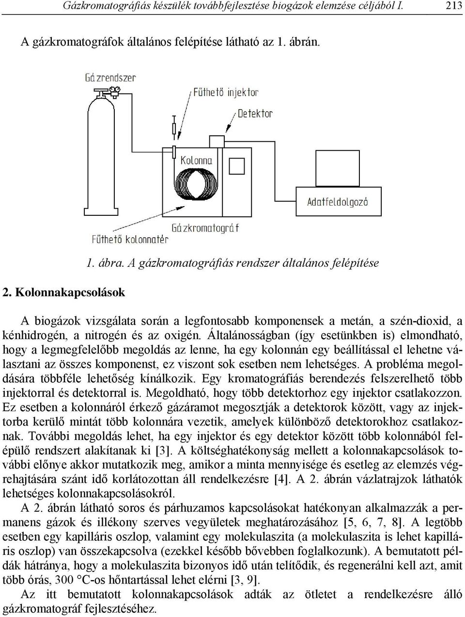 Általánosságban (így esetünkben is) elmondható, hogy a legmegfelelőbb megoldás az lenne, ha egy kolonnán egy beállítással el lehetne választani az összes komponenst, ez viszont sok esetben nem