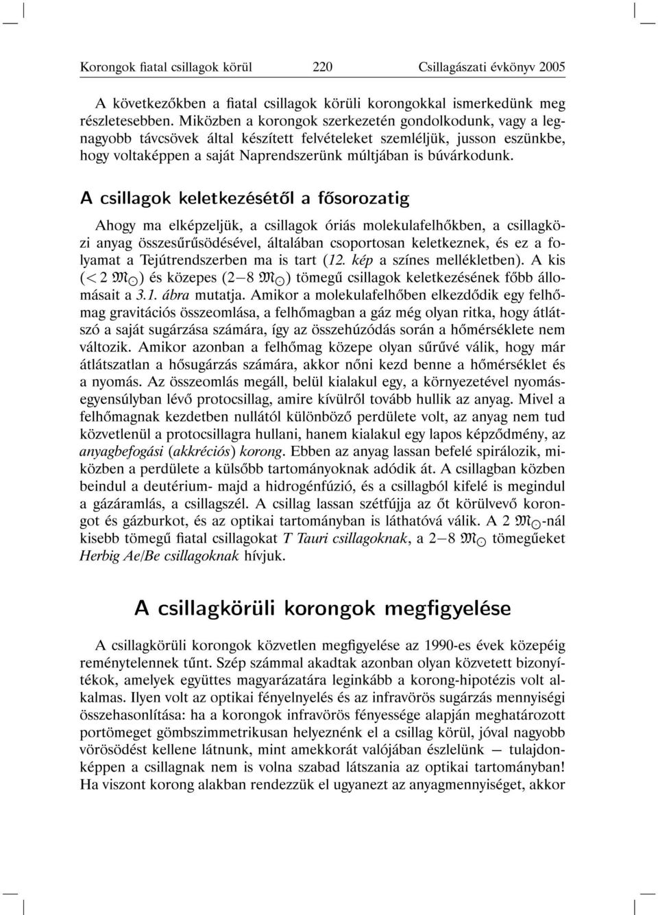 A csillagok keletkezését l a f sorozatig Ahogy ma elképzeljük, a csillagok óriás molekulafelh kben, a csillagközi anyag összes r södésével, általában csoportosan keletkeznek, és ez a folyamat a