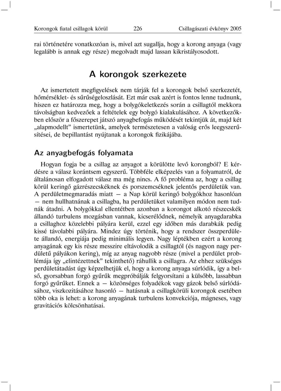 Ezt már csak azért is fontos lenne tudnunk, hiszen ez határozza meg, hogy a bolygókeletkezés során a csillagtól mekkora távolságban kedvez ek a feltételek egy bolygó kialakulásához.