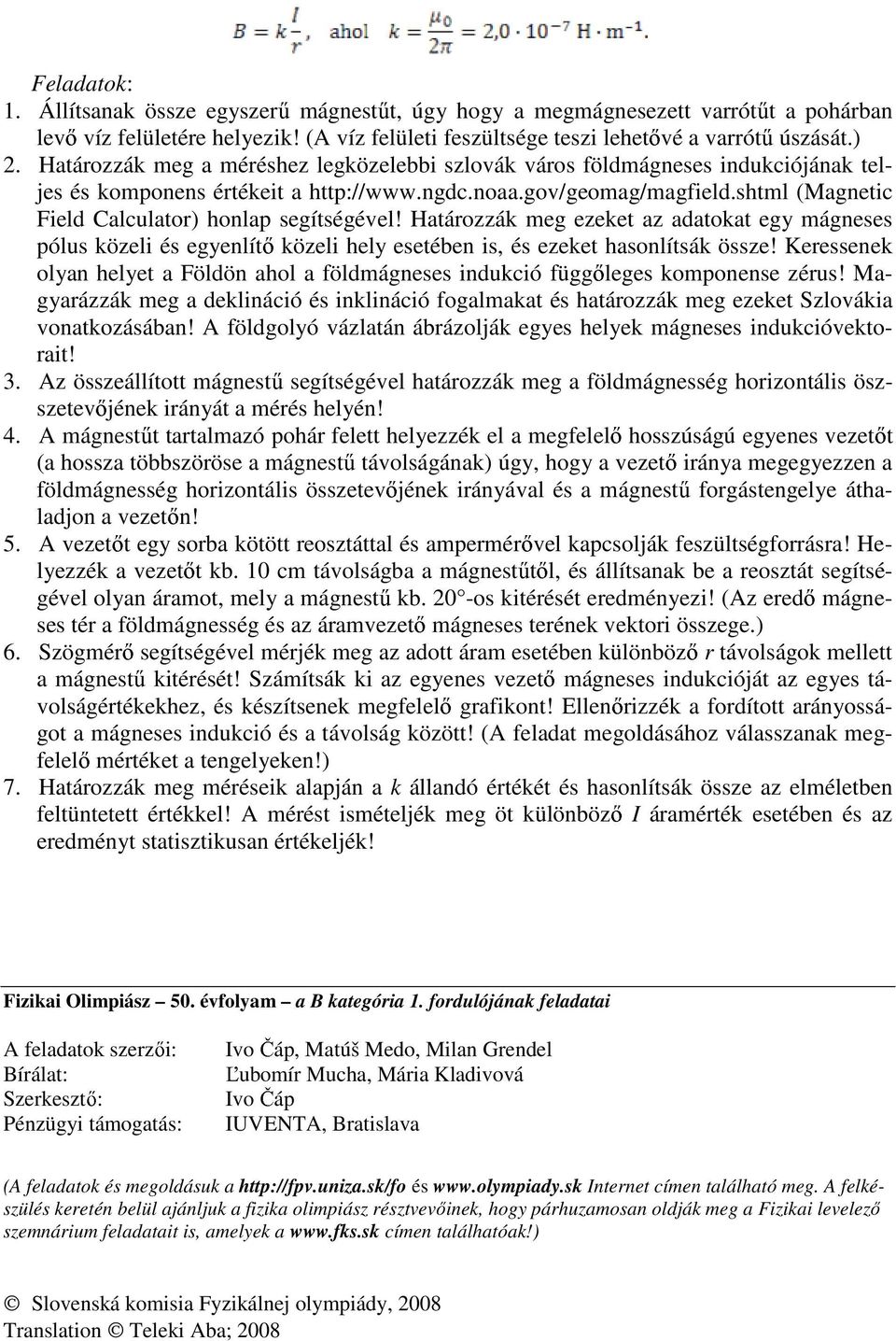 shtml (Magnetic Field Calculator) honlap segítségével! Határozzák meg ezeket az adatokat egy mágneses pólus közeli és egyenlít közeli hely esetében is, és ezeket hasonlítsák össze!