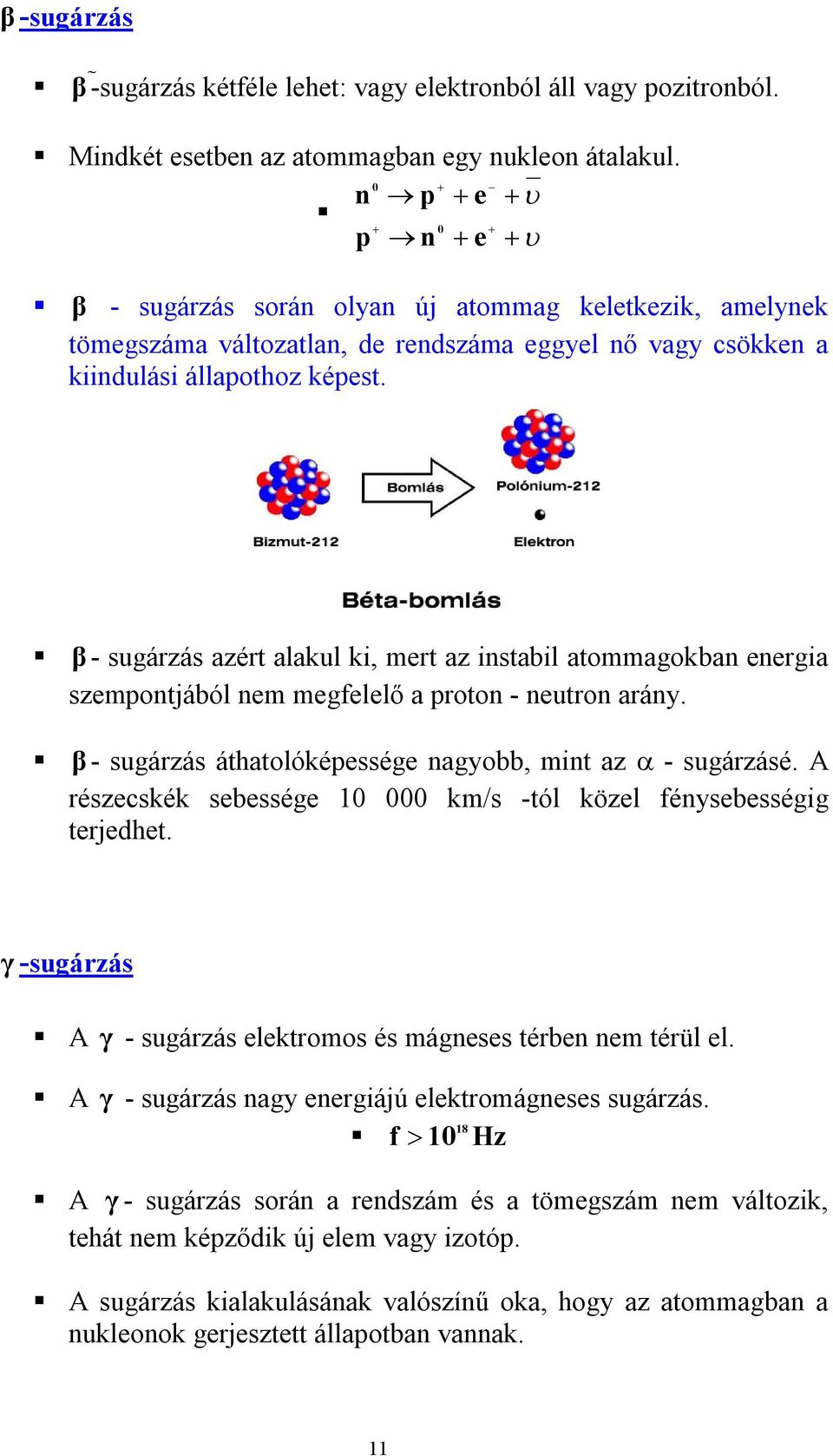 β - sugárzás azért alakul ki, mert az instabil atommagokban energia szempontjából nem megfelelő a proton - neutron arány. β - sugárzás áthatolóképessége nagyobb, mint az - sugárzásé.