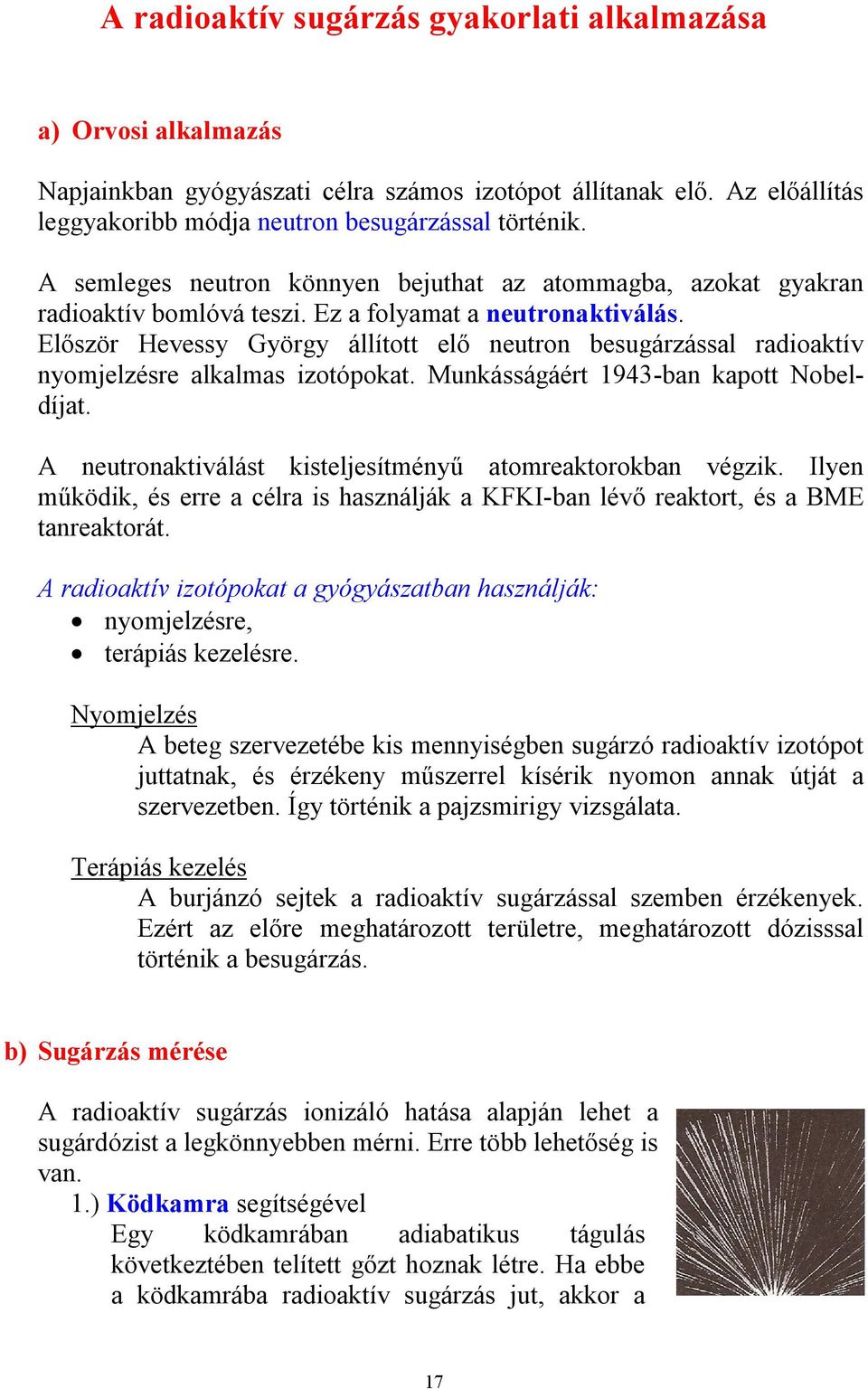 Először Hevessy György állított elő neutron besugárzással radioaktív nyomjelzésre alkalmas izotópokat. Munkásságáért 1943-ban kapott Nobeldíjat.