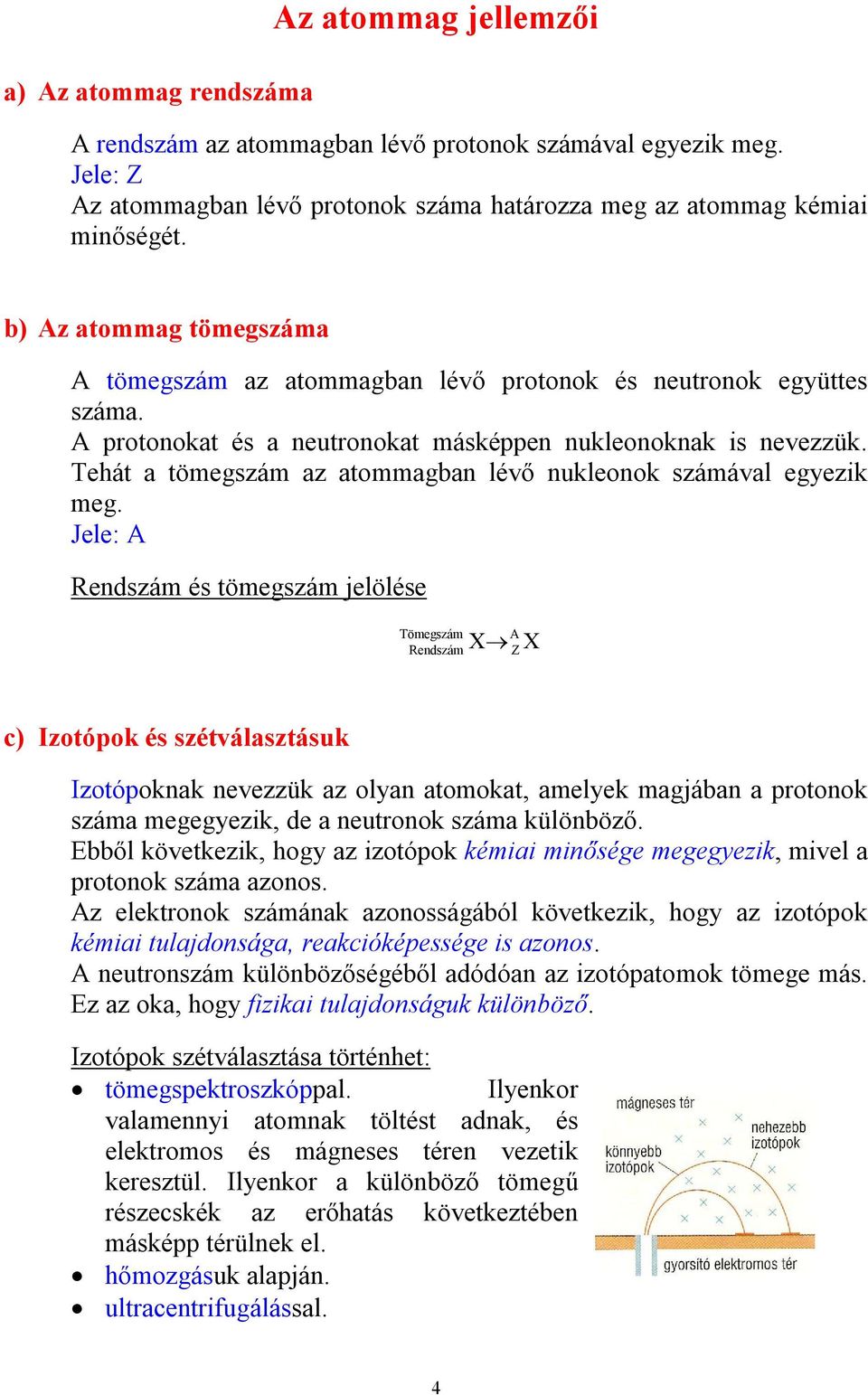 Tehát a tömegszám az atommagban lévő nukleonok számával egyezik meg.